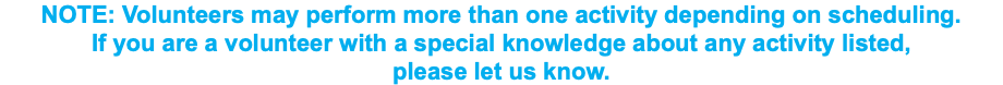 NOTE: Volunteers may perform more than one activity depending on scheduling. If you are a volunteer with a special knowledge about any activity listed, please let us know.